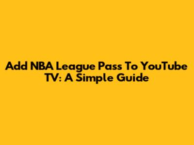 Add NBA League Pass To YouTube TV: A Simple Guide