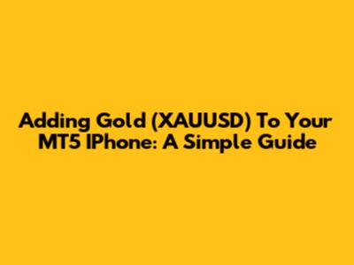 Adding Gold (XAUUSD) To Your MT5 IPhone: A Simple Guide