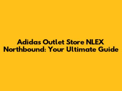 Adidas Outlet Store NLEX Northbound: Your Ultimate Guide