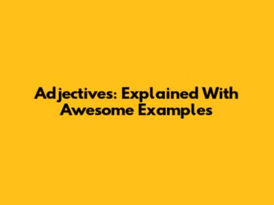 Adjectives: Explained With Awesome Examples