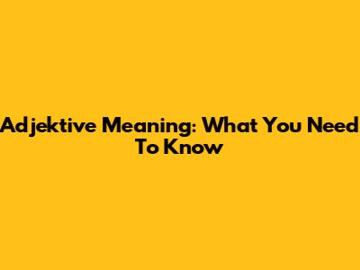 Adjektive Meaning: What You Need To Know