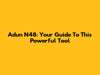 Adun N48: Your Guide To This Powerful Tool
