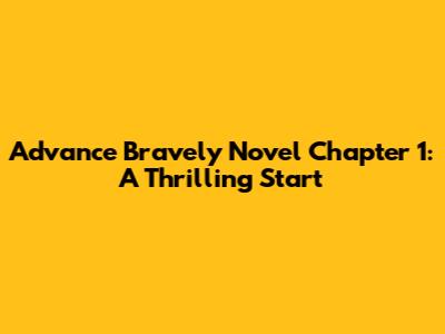 Advance Bravely Novel Chapter 1: A Thrilling Start