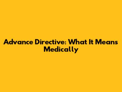 Advance Directive: What It Means Medically