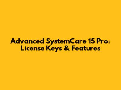 Advanced SystemCare 15 Pro: License Keys & Features