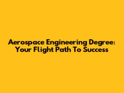 Aerospace Engineering Degree: Your Flight Path To Success