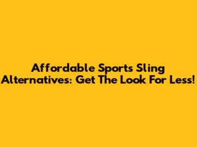 Affordable Sports Sling Alternatives: Get The Look For Less!