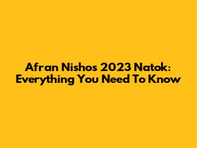 Afran Nisho's 2023 Natok: Everything You Need To Know