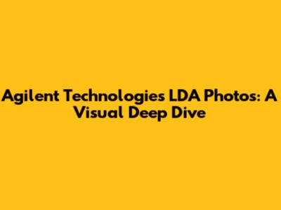 Agilent Technologies LDA Photos: A Visual Deep Dive