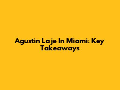 Agustin Laje In Miami: Key Takeaways