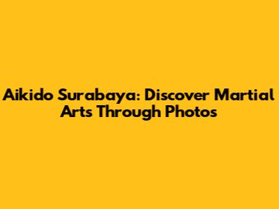 Aikido Surabaya: Discover Martial Arts Through Photos