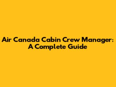 Air Canada Cabin Crew Manager: A Complete Guide