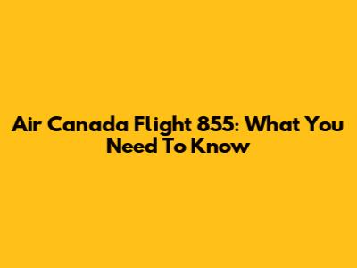 Air Canada Flight 855: What You Need To Know