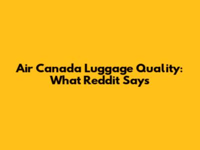 Air Canada Luggage Quality: What Reddit Says