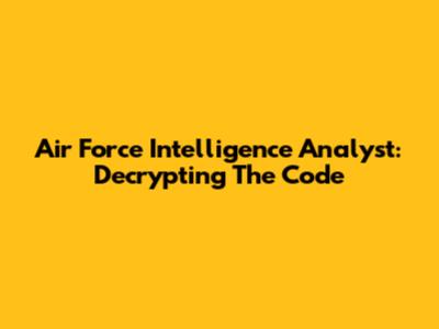 Air Force Intelligence Analyst: Decrypting The Code