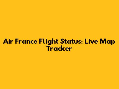 Air France Flight Status: Live Map Tracker