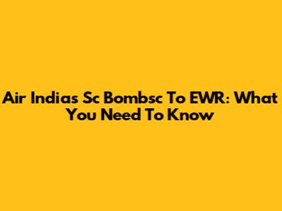 Air India's Sc Bombsc To EWR: What You Need To Know