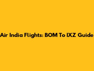 Air India Flights: BOM To IXZ Guide
