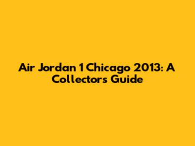 Air Jordan 1 Chicago 2013: A Collector's Guide
