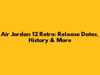 Air Jordan 12 Retro: Release Dates, History & More