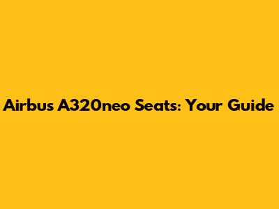 Airbus A320neo Seats: Your Guide