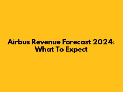Airbus Revenue Forecast 2024: What To Expect