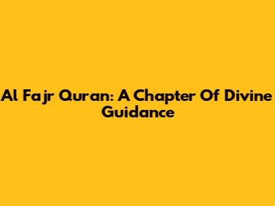 Al Fajr Quran: A Chapter Of Divine Guidance