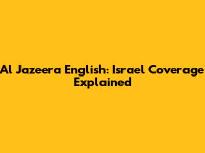 Al Jazeera English: Israel Coverage Explained