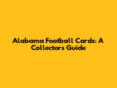 Alabama Football Cards: A Collector's Guide