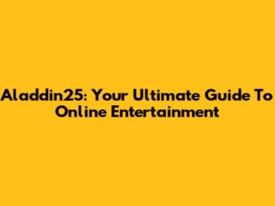 Aladdin25: Your Ultimate Guide To Online Entertainment