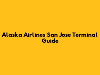 Alaska Airlines San Jose Terminal Guide