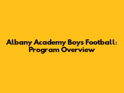 Albany Academy Boys Football: Program Overview