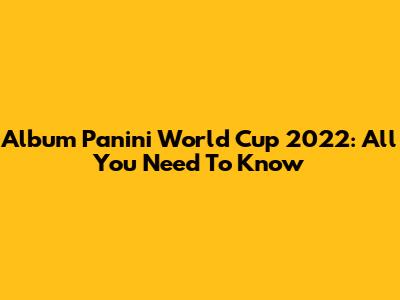 Album Panini World Cup 2022: All You Need To Know