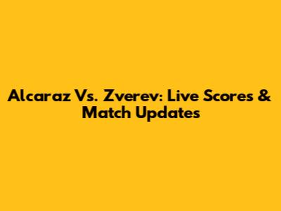 Alcaraz Vs. Zverev: Live Scores & Match Updates