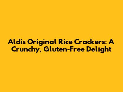 Aldi's Original Rice Crackers: A Crunchy, Gluten-Free Delight