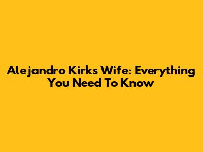 Alejandro Kirk's Wife: Everything You Need To Know
