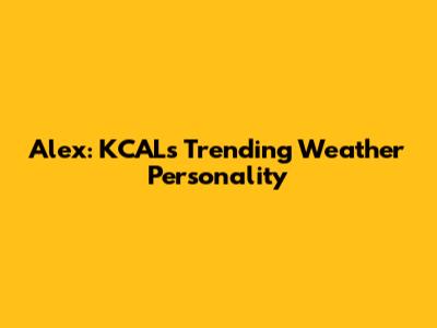 Alex: KCAL's Trending Weather Personality