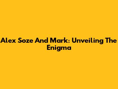 Alex Soze And Mark: Unveiling The Enigma