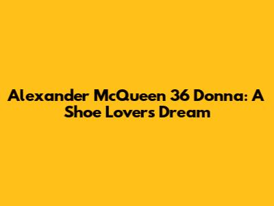 Alexander McQueen 36 Donna: A Shoe Lover's Dream