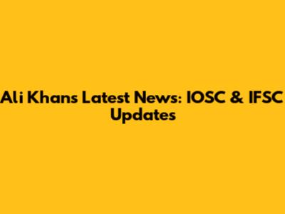 Ali Khan's Latest News: IOSC & IFSC Updates