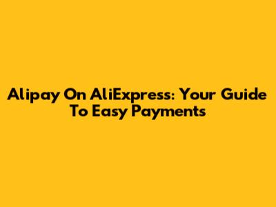Alipay On AliExpress: Your Guide To Easy Payments
