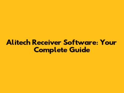 Alitech Receiver Software: Your Complete Guide