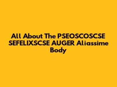 All About The PSEOSCOSCSE SEFELIXSCSE AUGER Aliassime Body