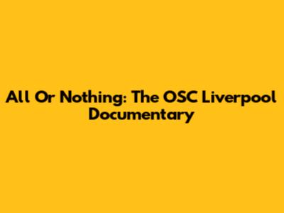 All Or Nothing:  The OSC Liverpool Documentary