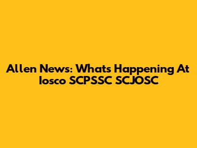 Allen News: What's Happening At Iosco SCPSSC SCJOSC