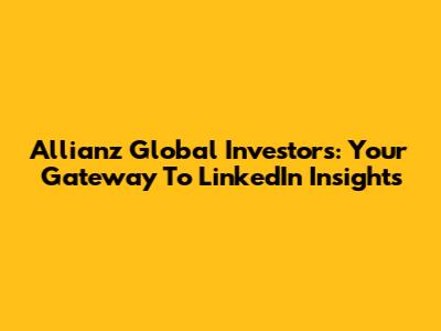 Allianz Global Investors: Your Gateway To LinkedIn Insights