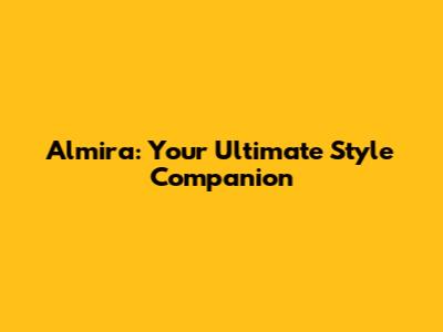 Almira: Your Ultimate Style Companion