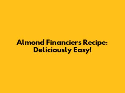 Almond Financiers Recipe: Deliciously Easy!