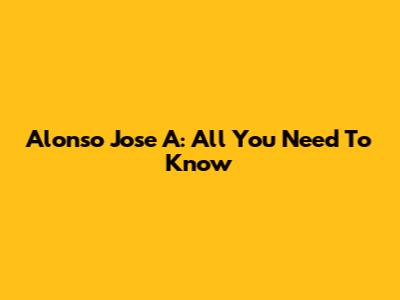 Alonso Jose A: All You Need To Know