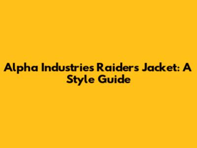 Alpha Industries Raiders Jacket: A Style Guide